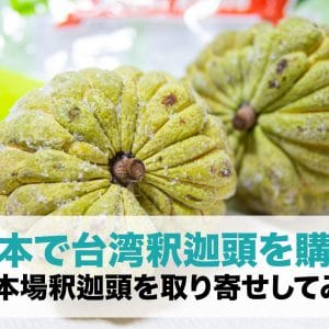 日本で台湾産釈迦頭を購入してみた！マンゴーより甘くて美味しい